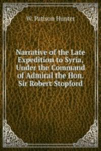 Narrative of the Late Expedition to Syria, Under the Command of Admiral the Hon. Sir Robert Stopford