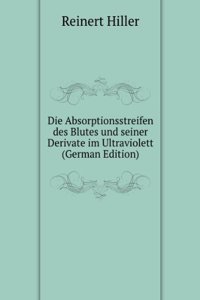 Die Absorptionsstreifen des Blutes und seiner Derivate im Ultraviolett (German Edition)