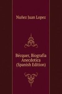 Becquer, Biografia Anecdotica (Spanish Edition)