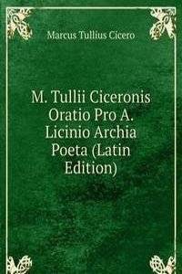 M. Tullii Ciceronis Oratio Pro A. Licinio Archia Poeta (Latin Edition)