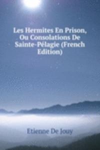 Les Hermites En Prison, Ou Consolations De Sainte-Pelagie (French Edition)