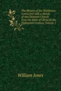 History of the Waldenses: Connected with a Sketch of the Christian Church from the Birth of Christ to the Eighteenth Century, Volume 1