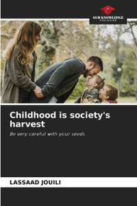 Childhood is society's harvest