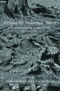 Writing the Holocaust Today: Critical Perspectives on Jonathan Littell S the Kindly Ones