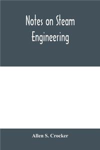 Notes on steam engineering, prepared for the use of students at the Rochester Athenaeum and Mechanics Institute, Rochester, N. Y