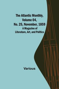 Atlantic Monthly, Volume 04, No. 25, November, 1859; A Magazine of Literature, Art, and Politics