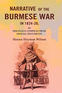 Narrative of the Burmese War in 1824-26: As Originally Compiled from Official Documents [Hardcover]