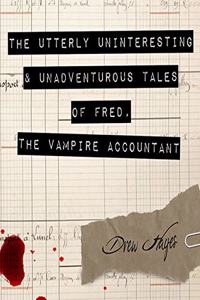 The Utterly Uninteresting and Unadventurous Tales of Fred, the Vampire Accountant