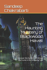 The Haunting Mystery of Blackwood Haveli