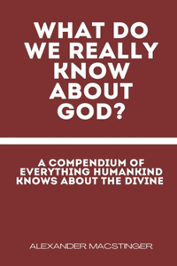 What Do We Really Know About God?