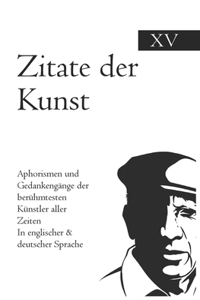 Zitate der Kunst: Aphorismen und Gedankengänge der berühmtesten Künstler aller Zeiten In englischer & deutscher Sprache