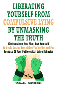 Liberating Yourself From Compulsive Lying By Unmasking The Truth