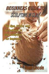 Beginners Guide to Sculpting in Clay