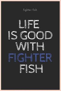 Life is Good With Fighter Fish: Lined Notebook / journal Gift, 100 pages,6x9, Soft Cover, Matte Finish