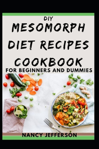 DIY Mesomorph Diet Recipes Cookbook For Beginners and Dummies