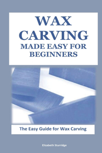 Wax Carving Made Easy for Beginners