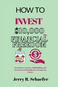 How to Invest $10,000 Into Financial Freedom