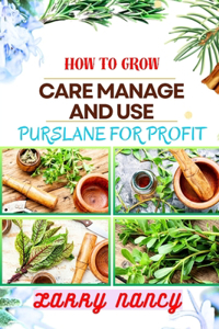 How to Grow Care Manage and Use Purslane for Profit