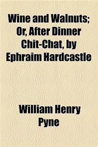 Wine and Walnuts; Or, After Dinner Chit-Chat, by Ephraim Hardcastle