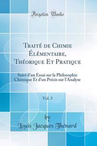 Traitï¿½ de Chimie ï¿½lï¿½mentaire, Thï¿½orique Et Pratique, Vol. 3: Suivi d'Un Essai Sur La Philosophie Chimique Et d'Un Prï¿½cis Sur l'Analyse (Classic Reprint)