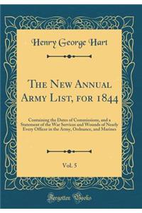 The New Annual Army List, for 1844, Vol. 5: Containing the Dates of Commissions, and a Statement of the War Services and Wounds of Nearly Every Officer in the Army, Ordnance, and Marines (Classic Reprint)