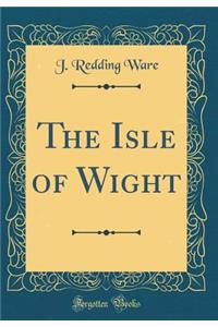The Isle of Wight (Classic Reprint)