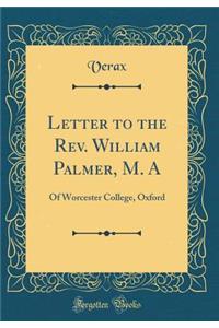 Letter to the Rev. William Palmer, M. A: Of Worcester College, Oxford (Classic Reprint)