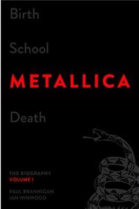 Birth School Metallica Death, Volume 1: The Biography