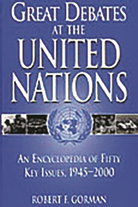 Great Debates at the United Nations: An Encyclopedia of Fifty Key Issues, 1945-2000