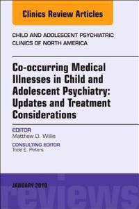 Co-Occurring Medical Illnesses in Child and Adolescent Psychiatry: Updates and Treatment Considerations, an Issue of Child and Adolescent Psychiatric Clinics of North America
