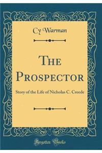 The Prospector: Story of the Life of Nicholas C. Creede (Classic Reprint)