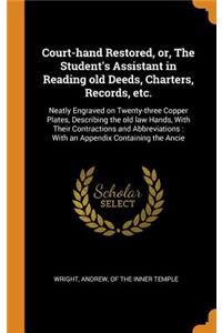 Court-Hand Restored, Or, the Student's Assistant in Reading Old Deeds, Charters, Records, Etc.