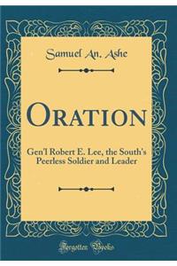 Oration: Gen'l Robert E. Lee, the South's Peerless Soldier and Leader (Classic Reprint)