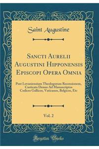 Sancti Aurelii Augustini Hipponensis Episcopi Opera Omnia, Vol. 2: Post Lovaniensium Theologorum Recensionem, Casticata Denuo Ad Manuscriptos Codices Gallicos, Vaticanos, Belgicos, Etc (Classic Reprint)