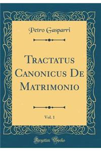 Tractatus Canonicus De Matrimonio, Vol. 1 (Classic Reprint)