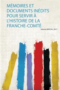 Mémoires Et Documents Inédits Pour Servir À L'histoire De La Franche-Comté
