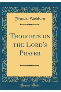 Thoughts on the Lord's Prayer (Classic Reprint)