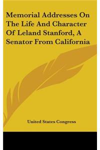 Memorial Addresses On The Life And Character Of Leland Stanford, A Senator From California