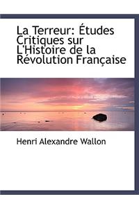 La Terreur: A Tudes Critiques Sur L'Histoire de La Racvolution Franasaise (Large Print Edition)
