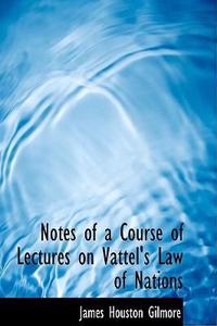 Notes of a Course of Lectures on Vattel's Law of Nations