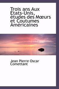 Trois ANS Aux Etats-Unis, Etudes Des M Urs Et Coutumes Americaines