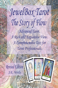 JewelBox Tarot - The Story of Flow: Advanced Tarot. A Rich and Expansive View. A Comprehensive Text for Tarot Professionals. Revised Edition.