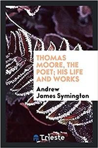 THOMAS MOORE, THE POET; HIS LIFE AND WOR