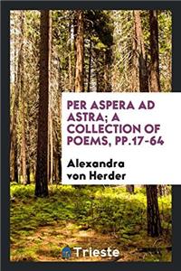 Per Aspera Ad Astra; A Collection of Poems, Pp.17-64