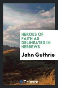 Heroes of Faith as Delineated in Hebrews