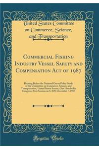 Commercial Fishing Industry Vessel Safety and Compensation Act of 1987: Hearing Before the National Ocean Policy Study of the Committee on Commerce, Science, and Transportation, United States Senate, One Hundredth Congress, First Session on S. 849;