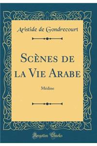 Scènes de la Vie Arabe: Médine (Classic Reprint)