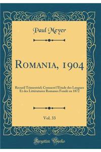 Romania, 1904, Vol. 33: Recueil Trimestriel; Consacré l'Étude des Langues Et des Littératures Romanes Fondé en 1872 (Classic Reprint)