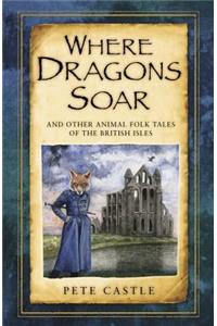 Where Dragons Soar: And Other Animal Folk Tales of the British Isles