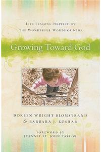 Growing Toward God – Life Lessons Inspired by the Wonderful Words of Kids